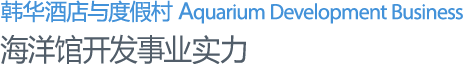 韩华酒店&度假村 Aquarium Development Busines s海洋海洋馆开发事业实力 